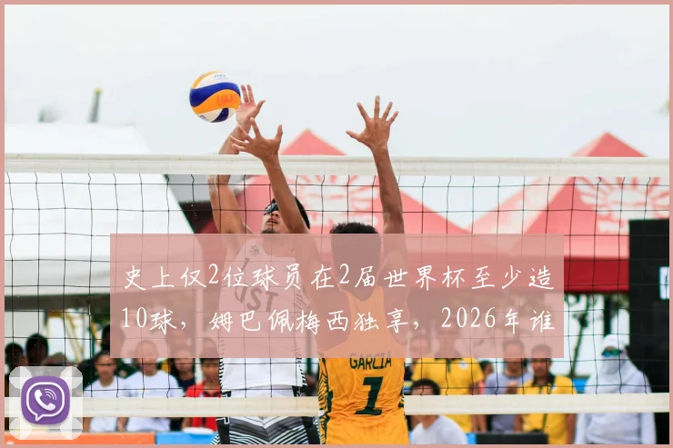 史上仅2位球员在2届世界杯至少造10球,姆巴佩梅西独享,2026年谁能破纪录?